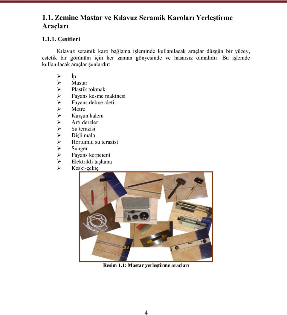 Bu iģlemde kullanılacak araçlar Ģunlardır: Ġp Mastar Plastik tokmak Fayans kesme makinesi Fayans delme aleti Metre KurĢun kalem