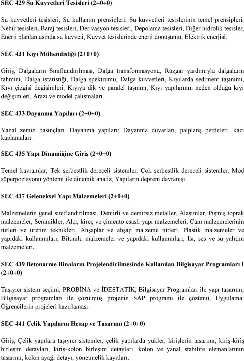 SEC 431 Kıyı Mühendisliği (2+0+0) Giriş, Dalgaların Sınıflandırılması, Dalga transformasyonu, Rüzgar yardımıyla dalgaların tahmini, Dalga istatistiği, Dalga spektrumu, Dalga kuvvetleri, Kıyılarda