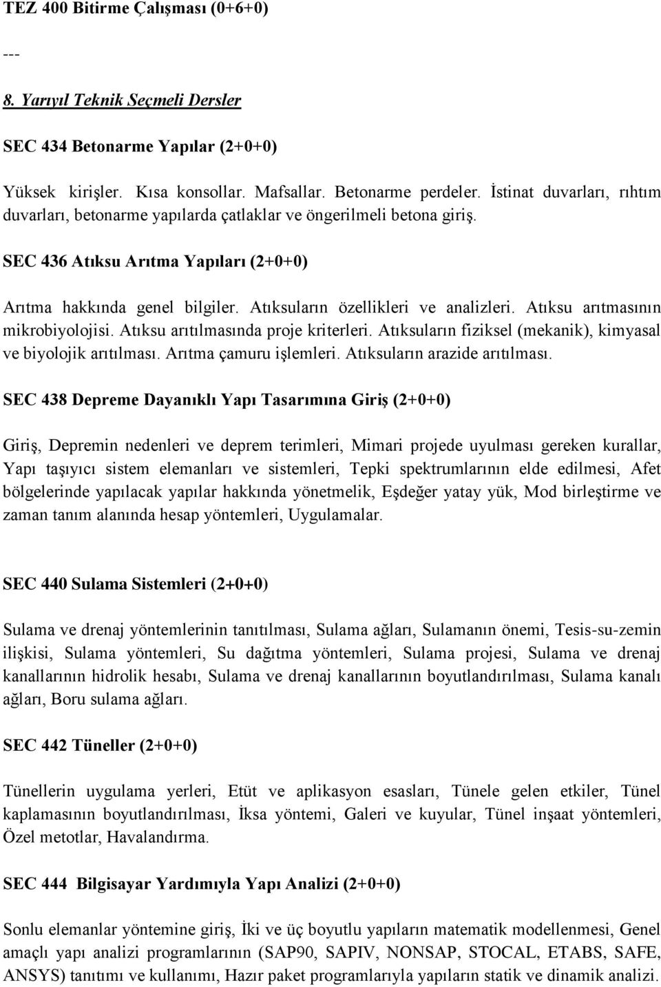 Atıksuların özellikleri ve analizleri. Atıksu arıtmasının mikrobiyolojisi. Atıksu arıtılmasında proje kriterleri. Atıksuların fiziksel (mekanik), kimyasal ve biyolojik arıtılması.