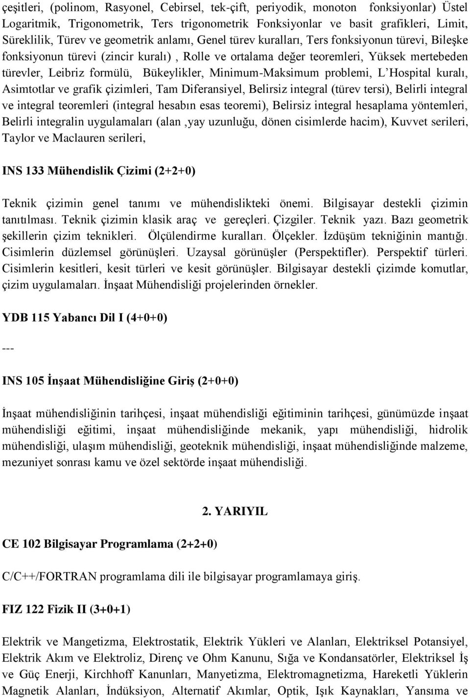 Bükeylikler, Minimum-Maksimum problemi, L Hospital kuralı, Asimtotlar ve grafik çizimleri, Tam Diferansiyel, Belirsiz integral (türev tersi), Belirli integral ve integral teoremleri (integral hesabın