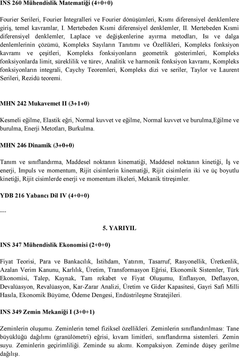 Mertebeden Kısmi diferensiyel denklemler, Laplace ve değişkenlerine ayırma metodları, Isı ve dalga denlemlerinin çözümü, Kompleks Sayıların Tanıtımı ve Özellikleri, Kompleks fonksiyon kavramı ve