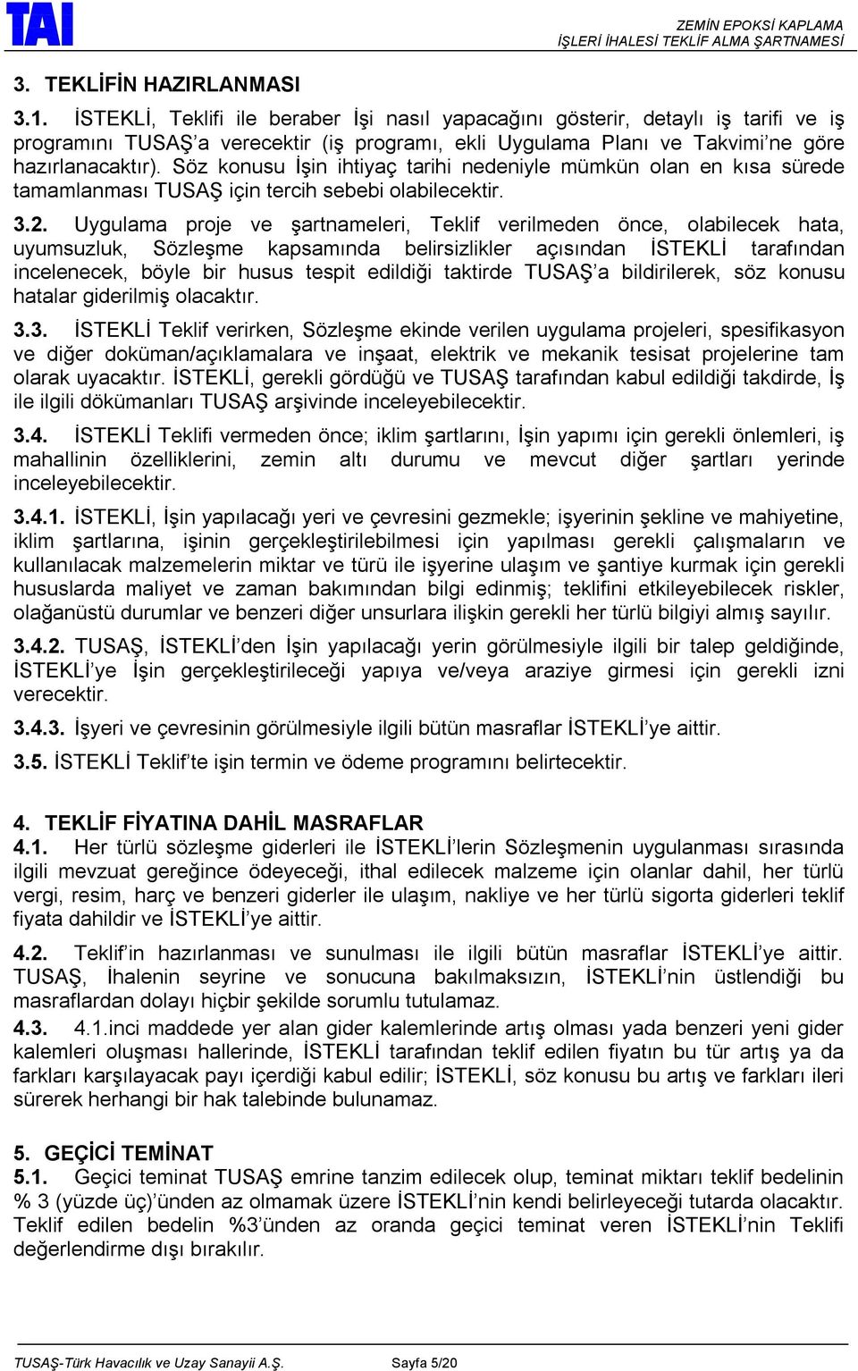 Söz konusu İşin ihtiyaç tarihi nedeniyle mümkün olan en kısa sürede tamamlanması TUSAŞ için tercih sebebi olabilecektir. 3.2.