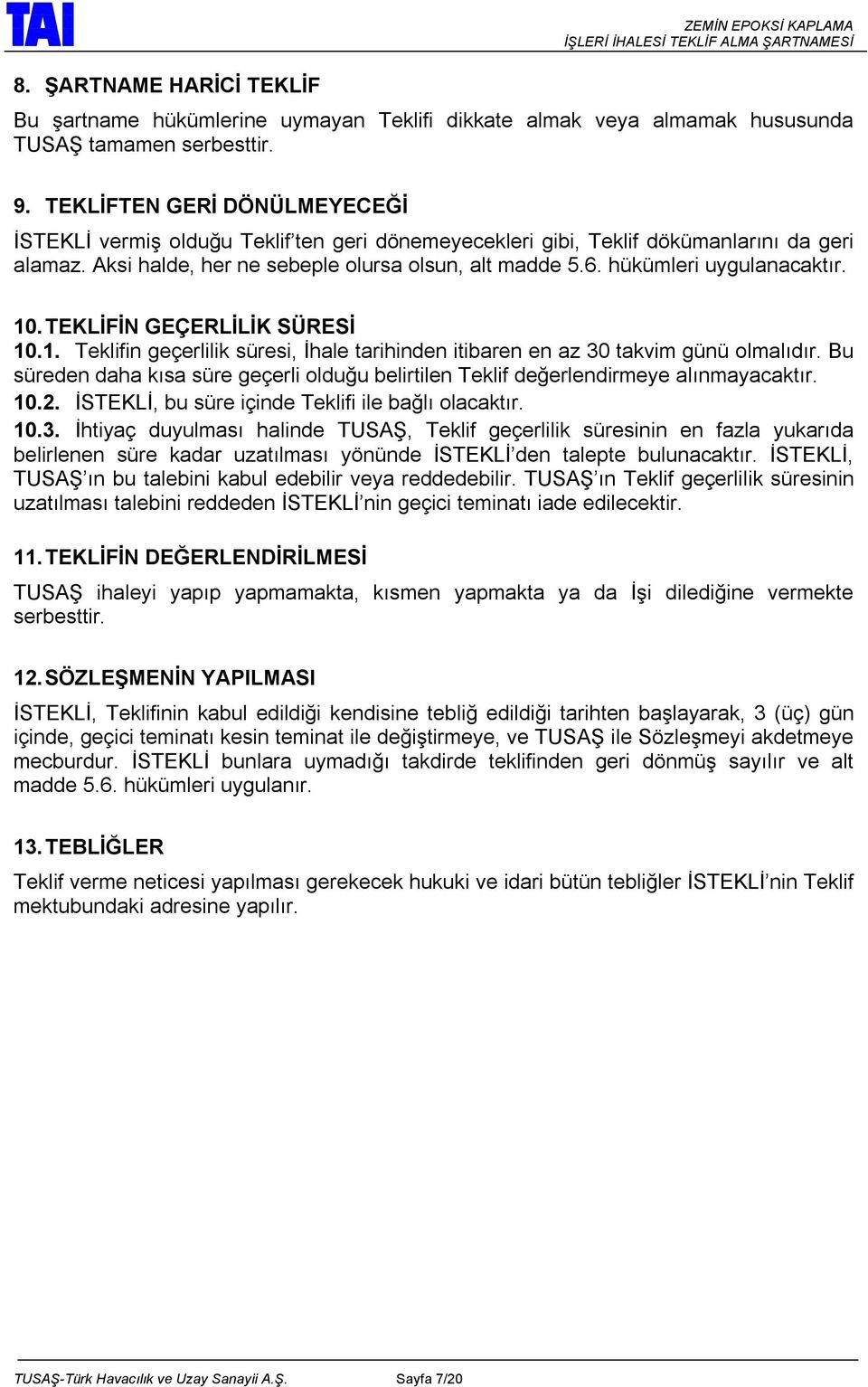 hükümleri uygulanacaktır. 10. TEKLİFİN GEÇERLİLİK SÜRESİ 10.1. Teklifin geçerlilik süresi, İhale tarihinden itibaren en az 30 takvim günü olmalıdır.