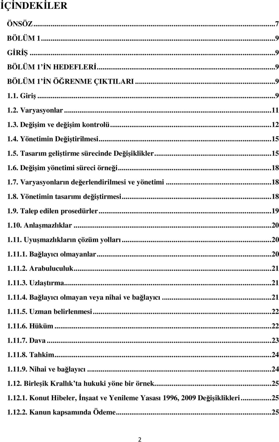 ..18 1.9. Talep edilen prosedürler...19 1.10. Anlaşmazlıklar...20 1.11. Uyuşmazlıkların çözüm yolları...20 1.11.1. Bağlayıcı olmayanlar...20 1.11.2. Arabuluculuk...21 1.11.3. Uzlaştırma...21 1.11.4.