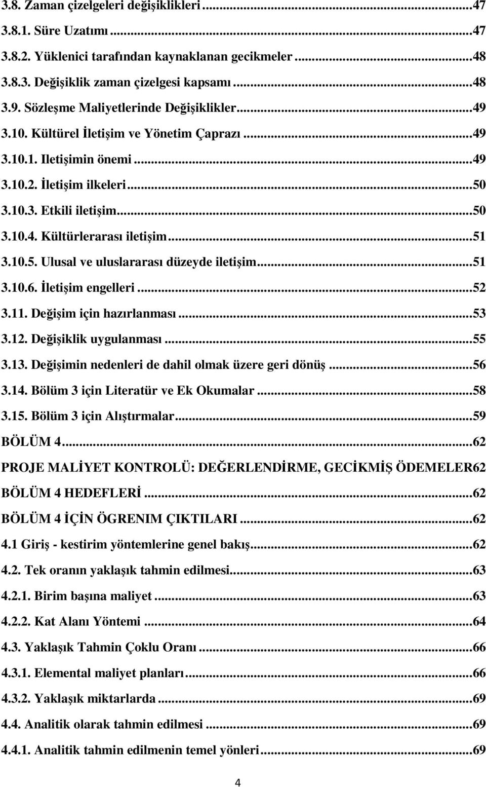 ..51 3.10.5. Ulusal ve uluslararası düzeyde iletişim...51 3.10.6. İletişim engelleri...52 3.11. Değişim için hazırlanması...53 3.12. Değişiklik uygulanması...55 3.13.