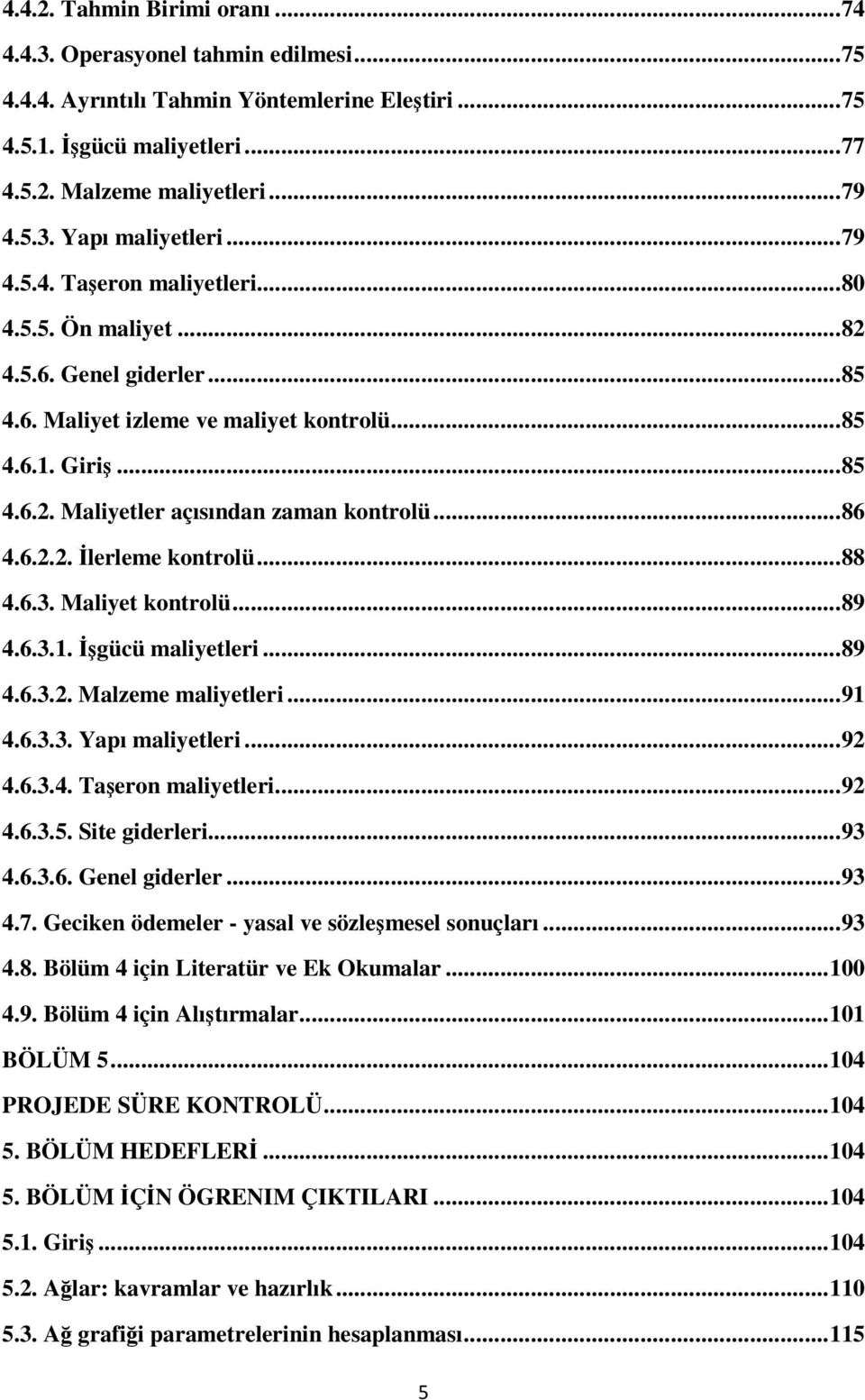 6.2.2. İlerleme kontrolü...88 4.6.3. Maliyet kontrolü...89 4.6.3.1. İşgücü maliyetleri...89 4.6.3.2. Malzeme maliyetleri...91 4.6.3.3. Yapı maliyetleri...92 4.6.3.4. Taşeron maliyetleri...92 4.6.3.5.