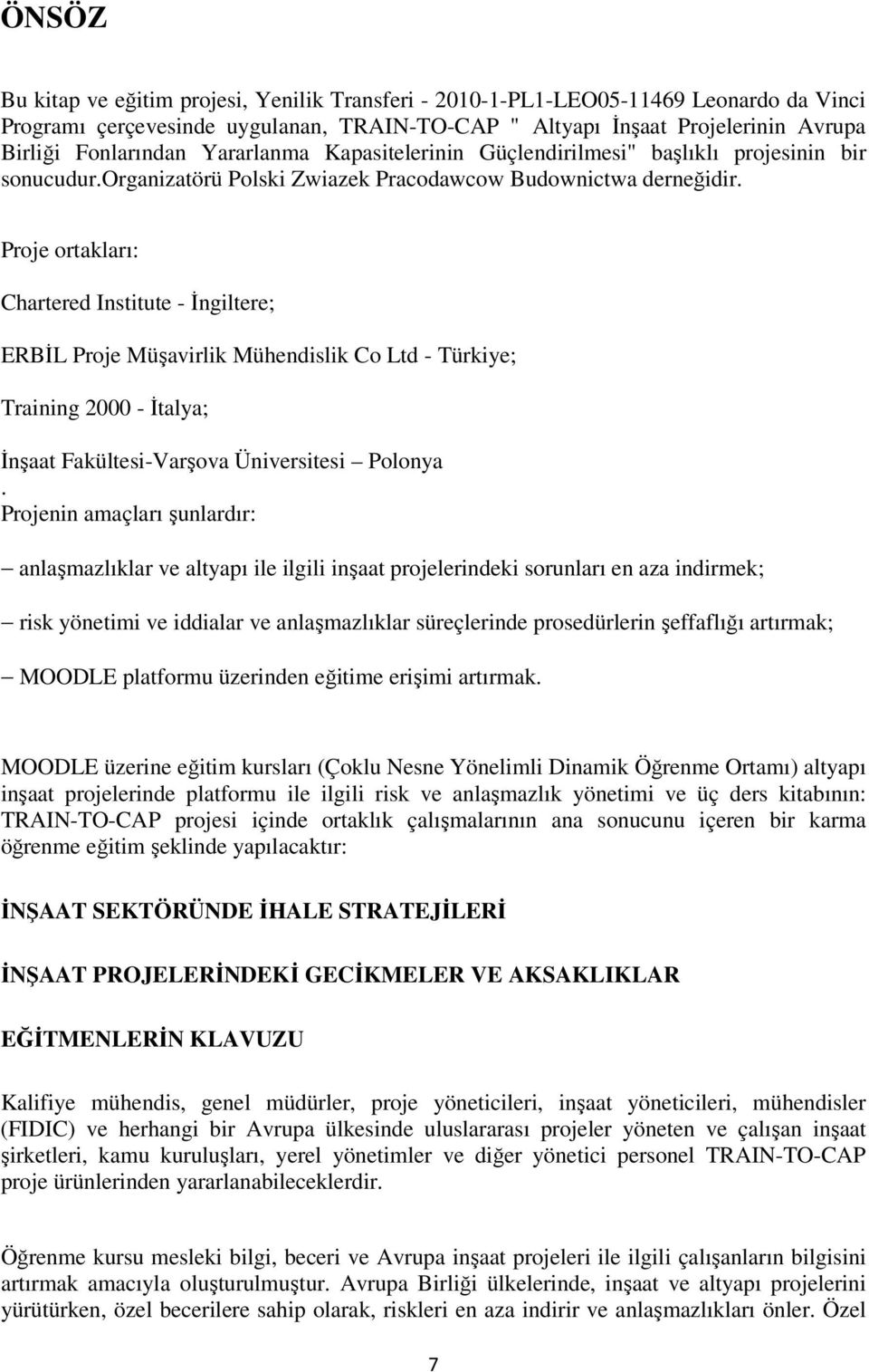 Proje ortakları: Chartered Institute - İngiltere; ERBİL Proje Müşavirlik Mühendislik Co Ltd - Türkiye; Training 2000 - İtalya; İnşaat Fakültesi-Varşova Üniversitesi Polonya.