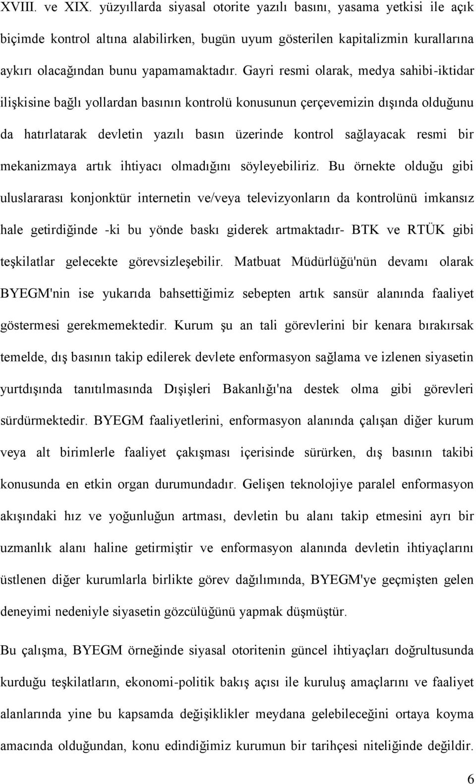 Gayri resmi olarak, medya sahibi-iktidar ilişkisine bağlı yollardan basının kontrolü konusunun çerçevemizin dışında olduğunu da hatırlatarak devletin yazılı basın üzerinde kontrol sağlayacak resmi