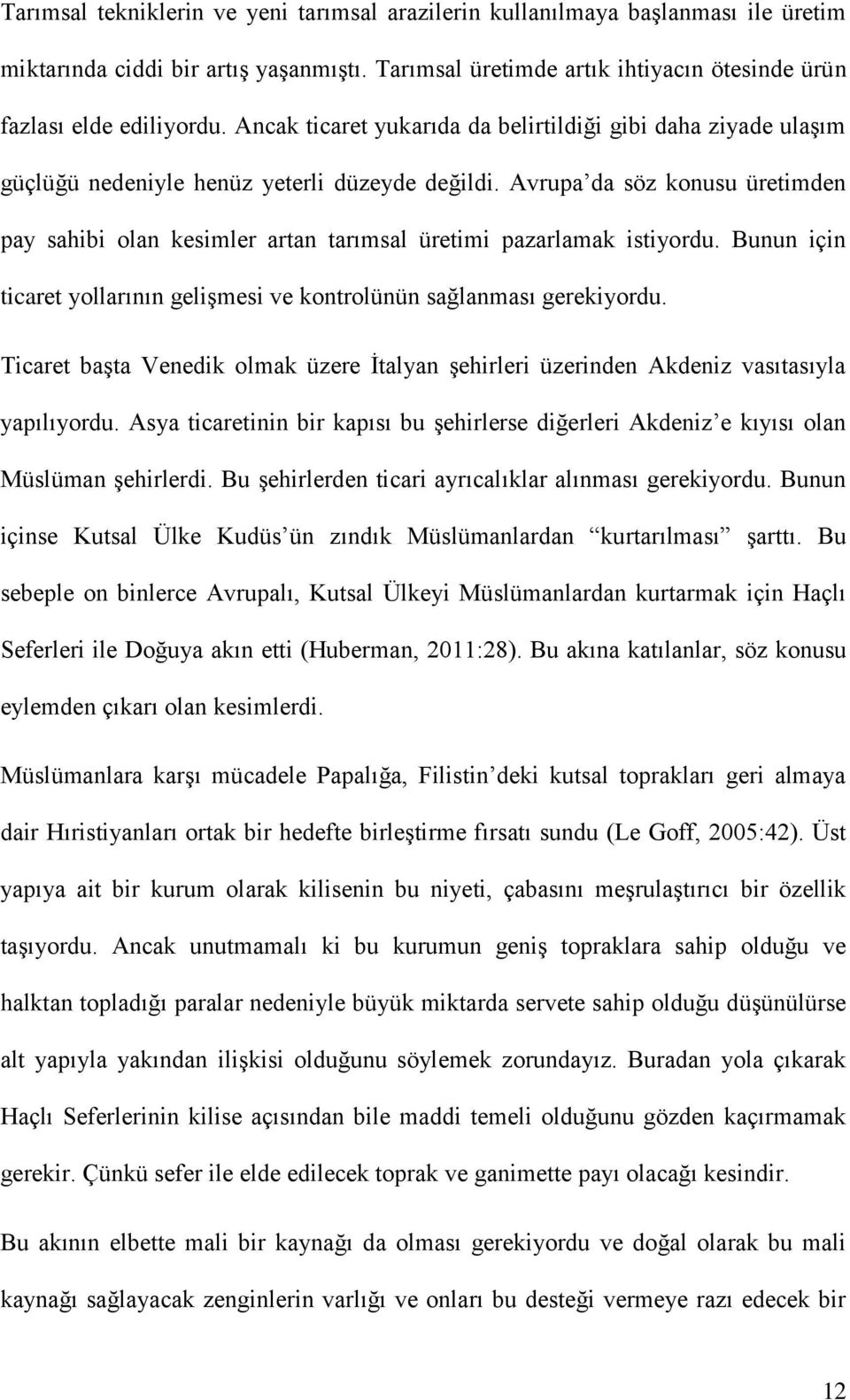 Avrupa da söz konusu üretimden pay sahibi olan kesimler artan tarımsal üretimi pazarlamak istiyordu. Bunun için ticaret yollarının gelişmesi ve kontrolünün sağlanması gerekiyordu.