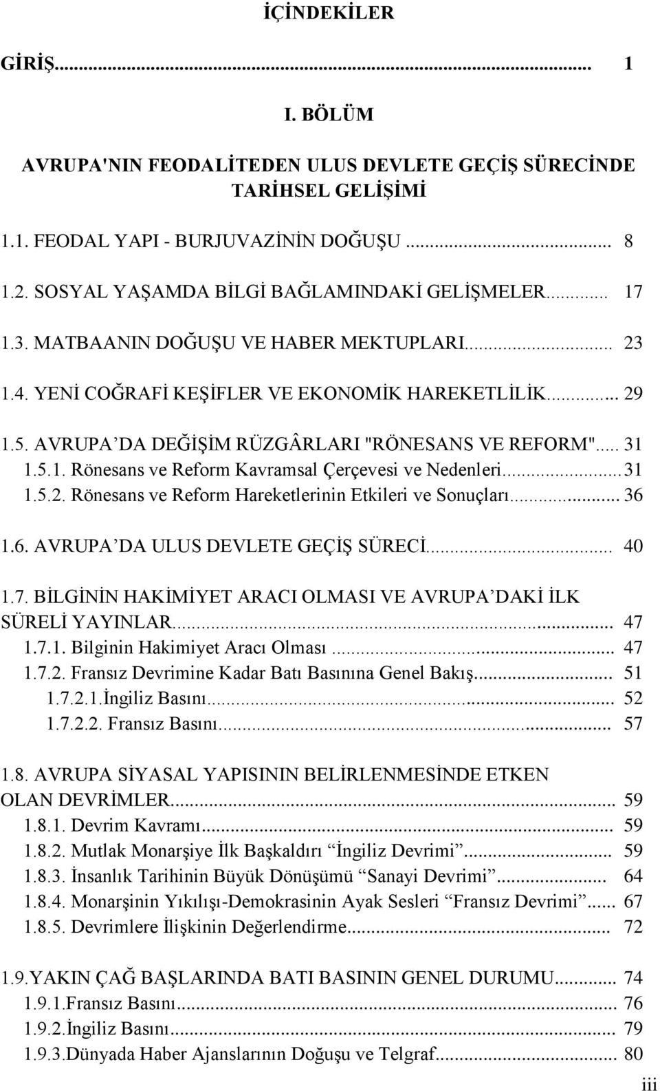 .. 31 1.5.2. Rönesans ve Reform Hareketlerinin Etkileri ve Sonuçları... 36 1.6. AVRUPA DA ULUS DEVLETE GEÇİŞ SÜRECİ... 40 1.7. BİLGİNİN HAKİMİYET ARACI OLMASI VE AVRUPA DAKİ İLK SÜRELİ YAYINLAR... 47 1.