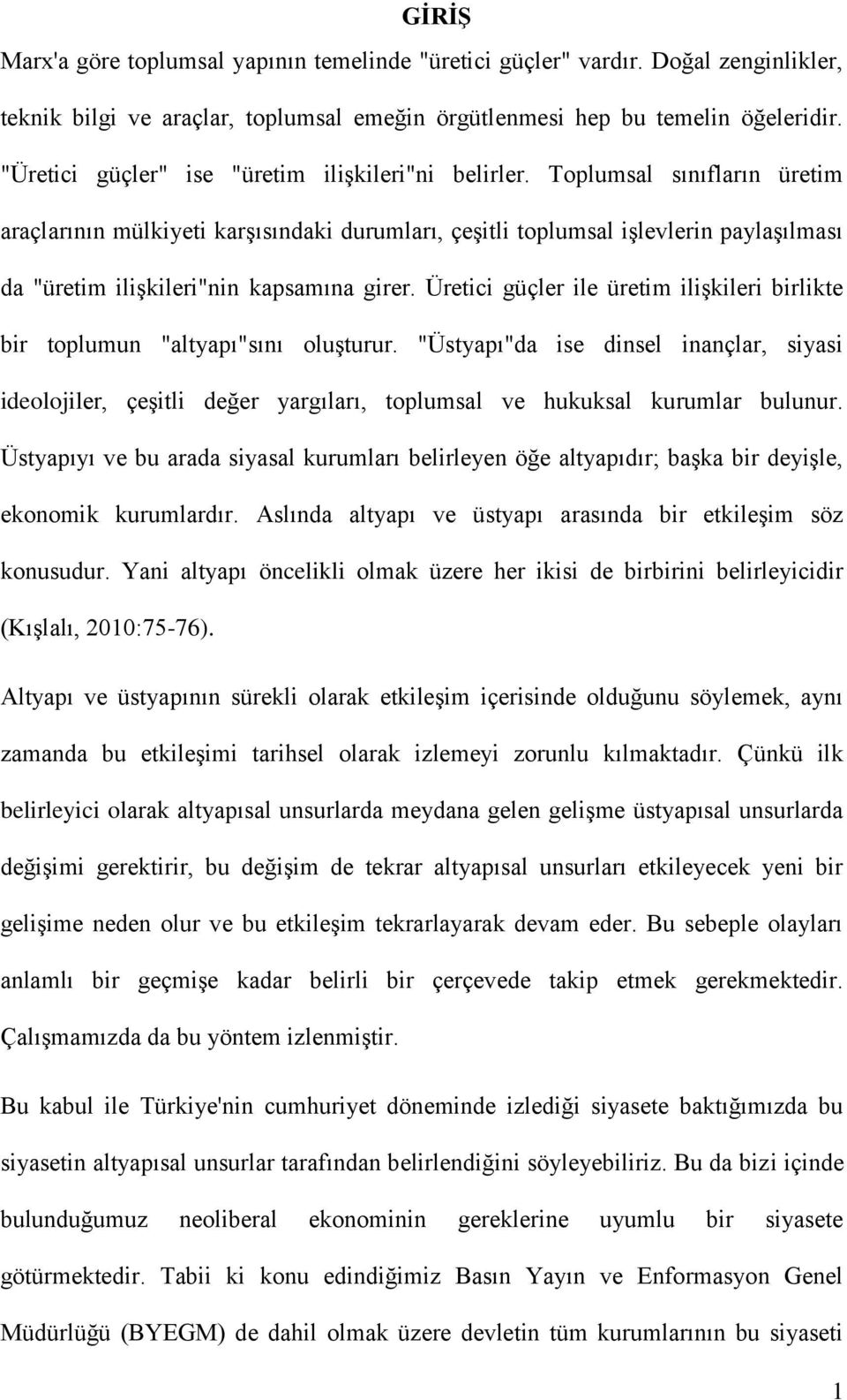 Toplumsal sınıfların üretim araçlarının mülkiyeti karşısındaki durumları, çeşitli toplumsal işlevlerin paylaşılması da "üretim ilişkileri"nin kapsamına girer.