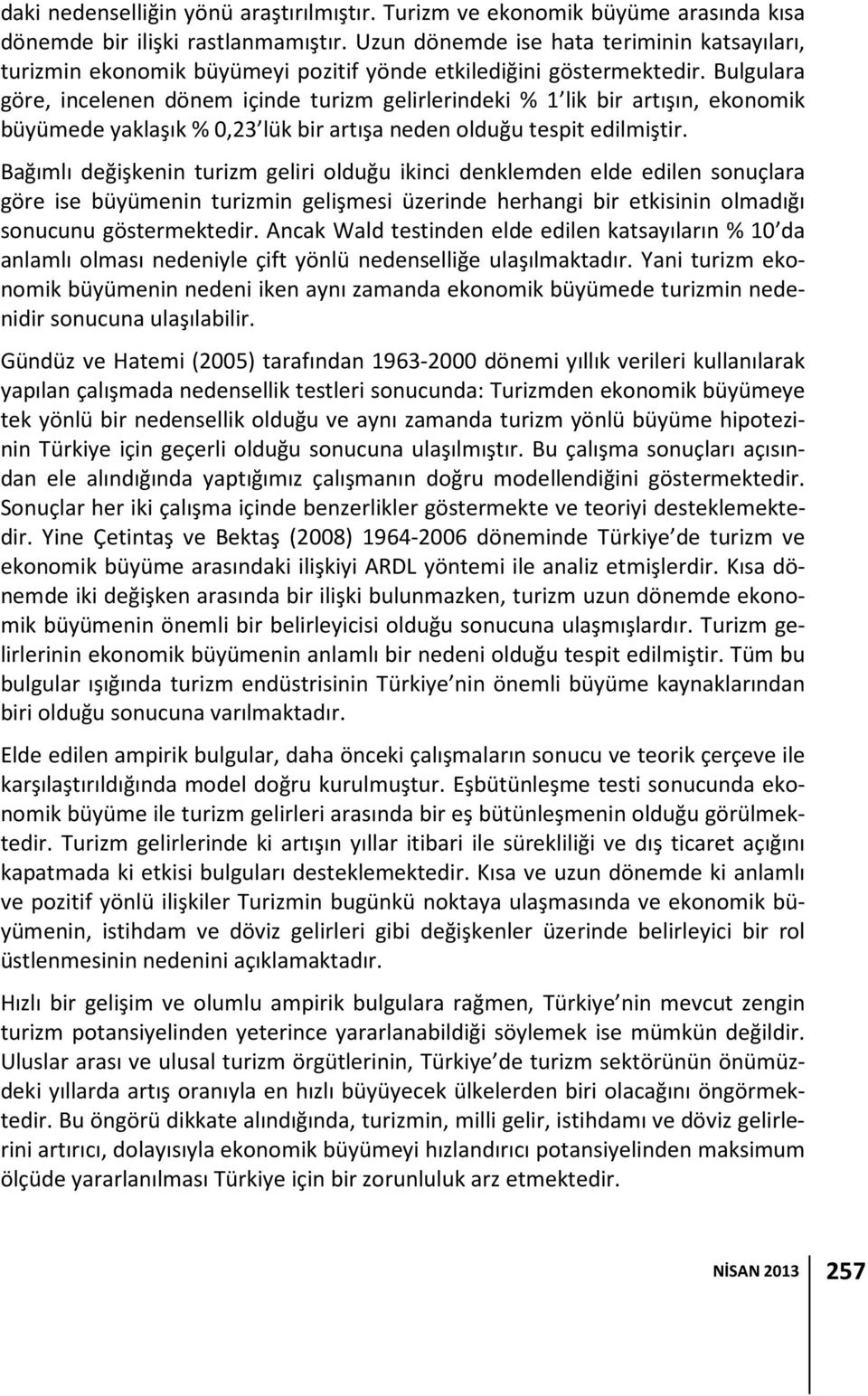 Bulgulara göre, incelenen dönem içinde turizm gelirlerindeki % 1 lik bir artışın, ekonomik büyümede yaklaşık % 0,23 lük bir artışa neden olduğu tespit edilmiştir.