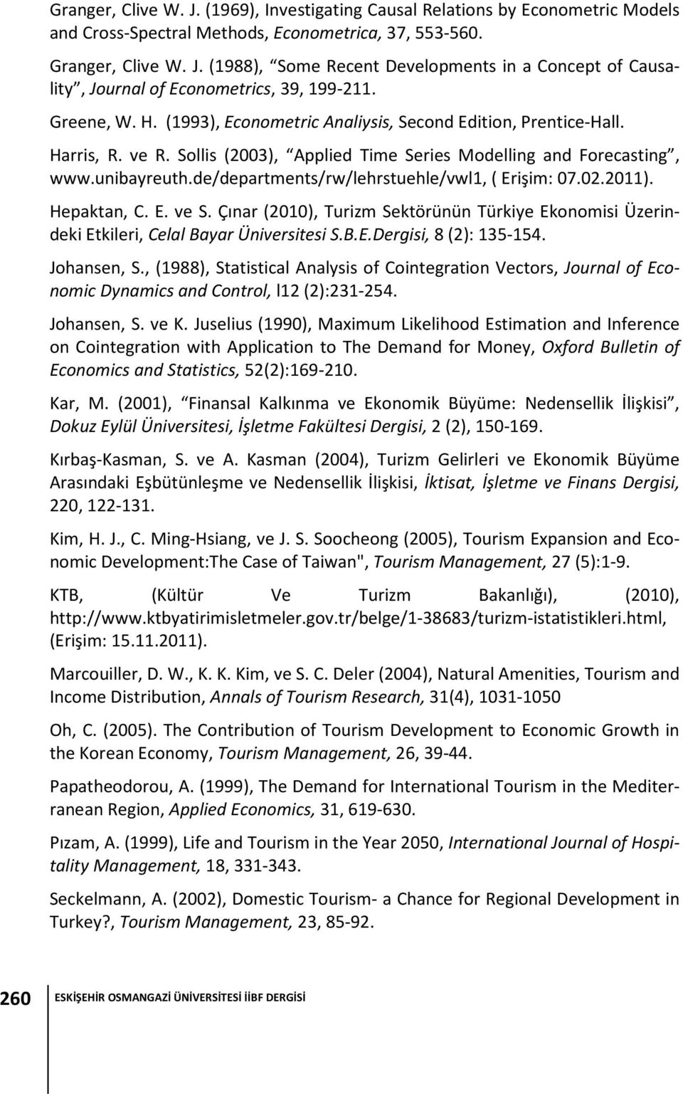 de/departments/rw/lehrstuehle/vwl1, ( Erişim: 07.02.2011). Hepaktan, C. E. ve S. Çınar (2010), Turizm Sektörünün Türkiye Ekonomisi Üzerindeki Etkileri, Celal Bayar Üniversitesi S.B.E.Dergisi, 8 (2): 135-154.