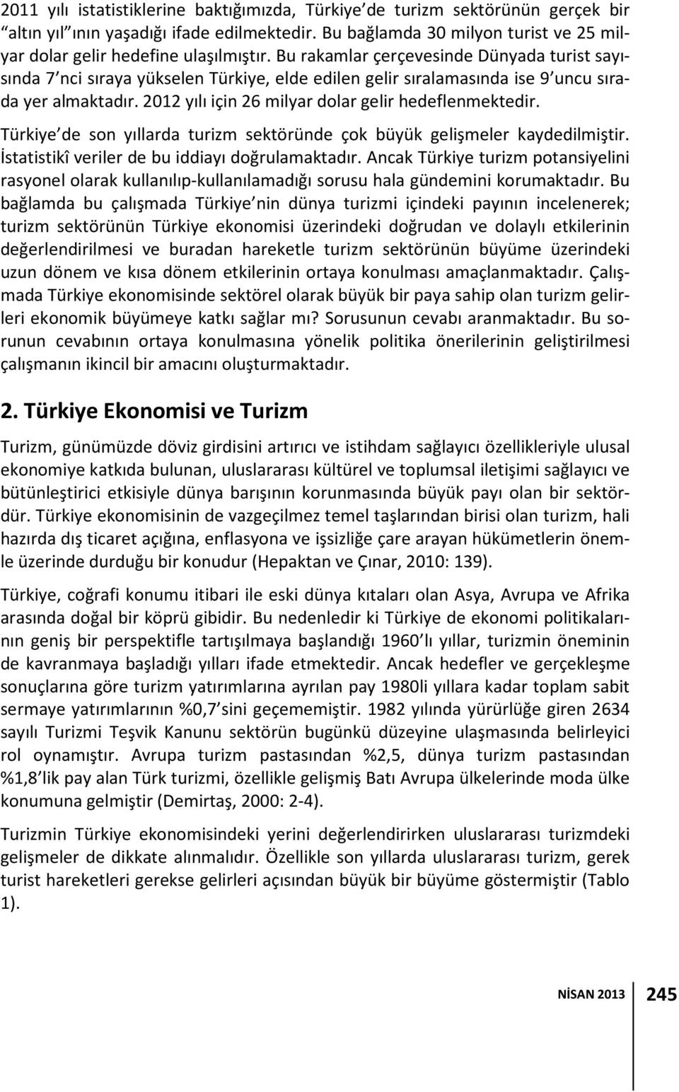 Bu rakamlar çerçevesinde Dünyada turist sayısında 7 nci sıraya yükselen Türkiye, elde edilen gelir sıralamasında ise 9 uncu sırada yer almaktadır.