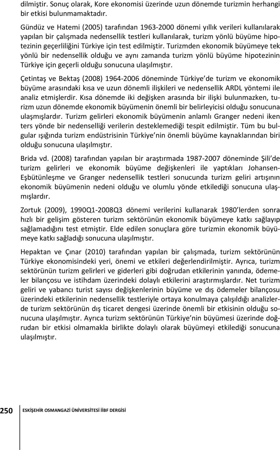 test edilmiştir. Turizmden ekonomik büyümeye tek yönlü bir nedensellik olduğu ve aynı zamanda turizm yönlü büyüme hipotezinin Türkiye için geçerli olduğu sonucuna ulaşılmıştır.