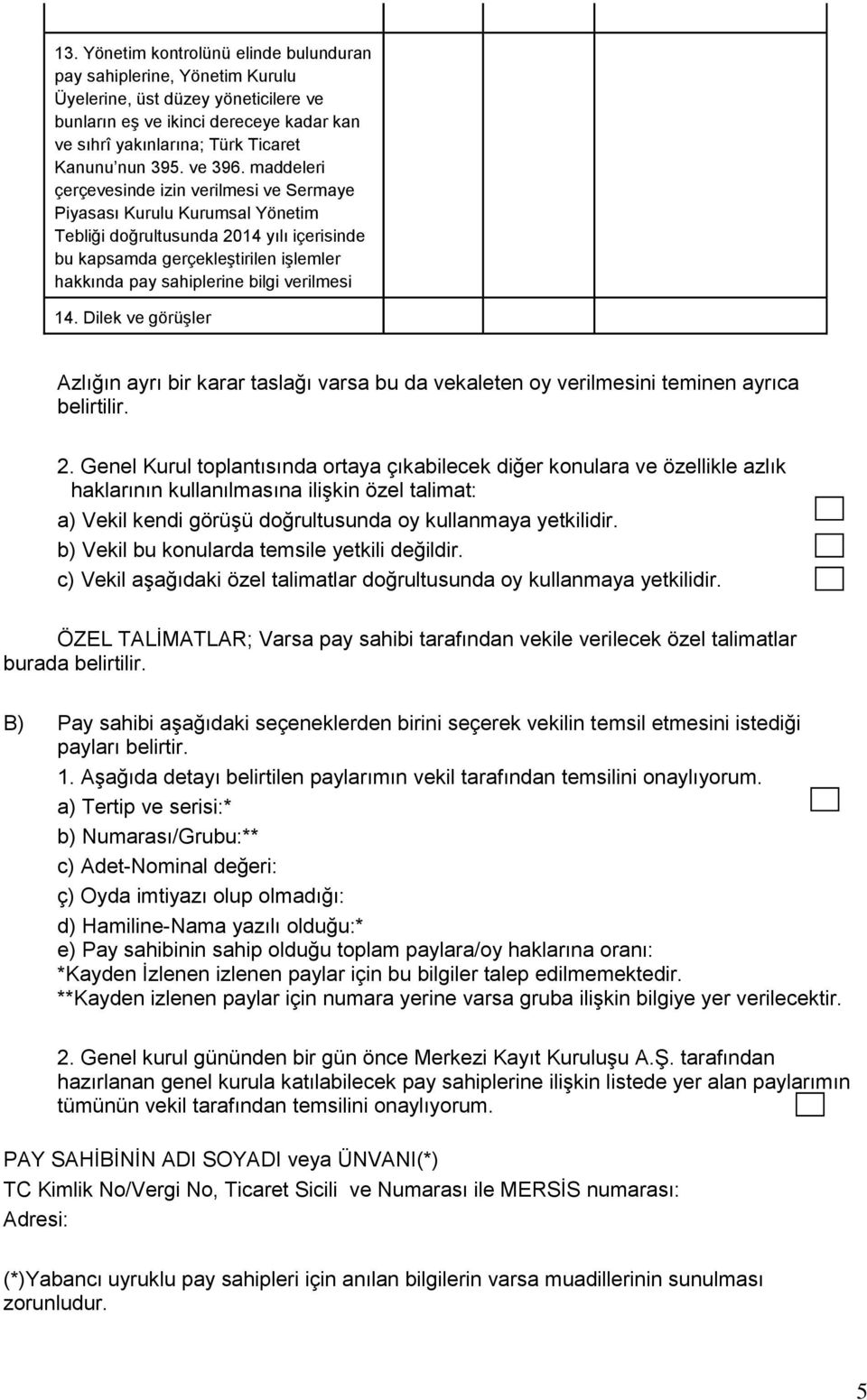 maddeleri çerçevesinde izin verilmesi ve Sermaye Piyasası Kurulu Kurumsal Yönetim Tebliği doğrultusunda 2014 yılı içerisinde bu kapsamda gerçekleştirilen işlemler hakkında pay sahiplerine bilgi