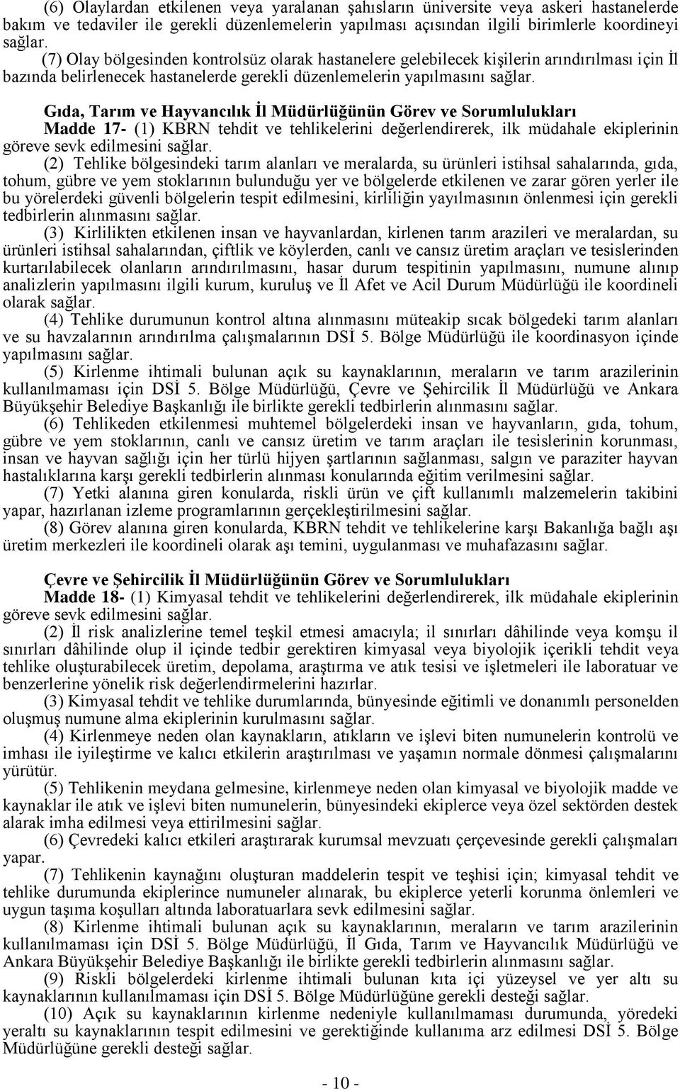 Görev ve Sorumlulukları Madde 17- (1) KBRN tehdit ve tehlikelerini değerlendirerek, ilk müdahale ekiplerinin göreve sevk edilmesini (2) Tehlike bölgesindeki tarım alanları ve meralarda, su ürünleri