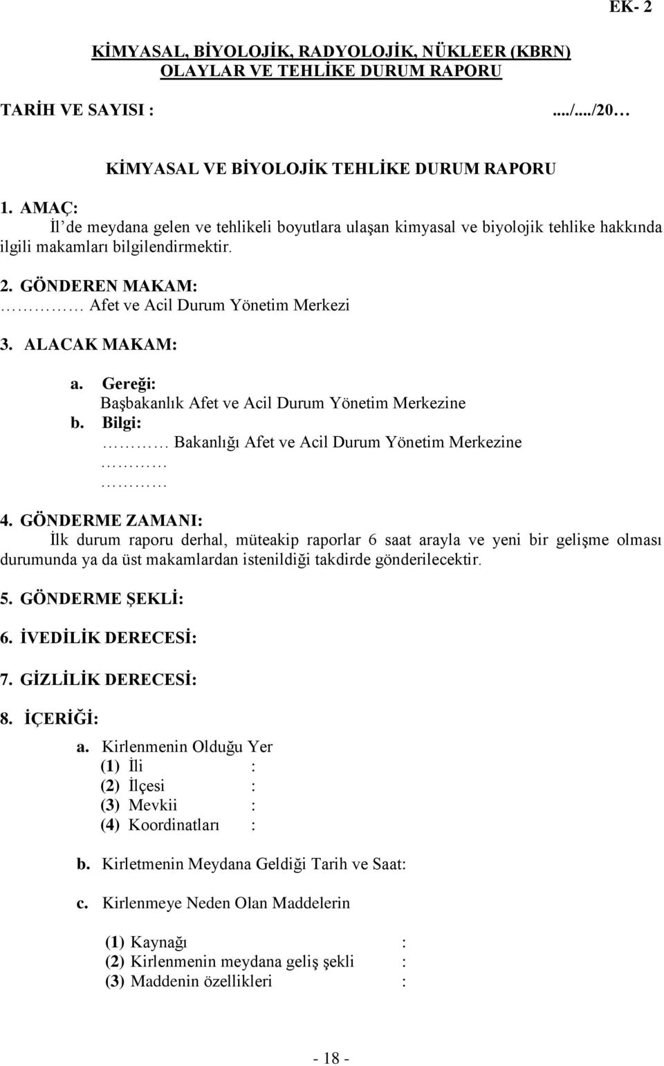 ALACAK MAKAM: a. Gereği: Başbakanlık Afet ve Acil Durum Yönetim Merkezine b. Bilgi: Bakanlığı Afet ve Acil Durum Yönetim Merkezine 4.