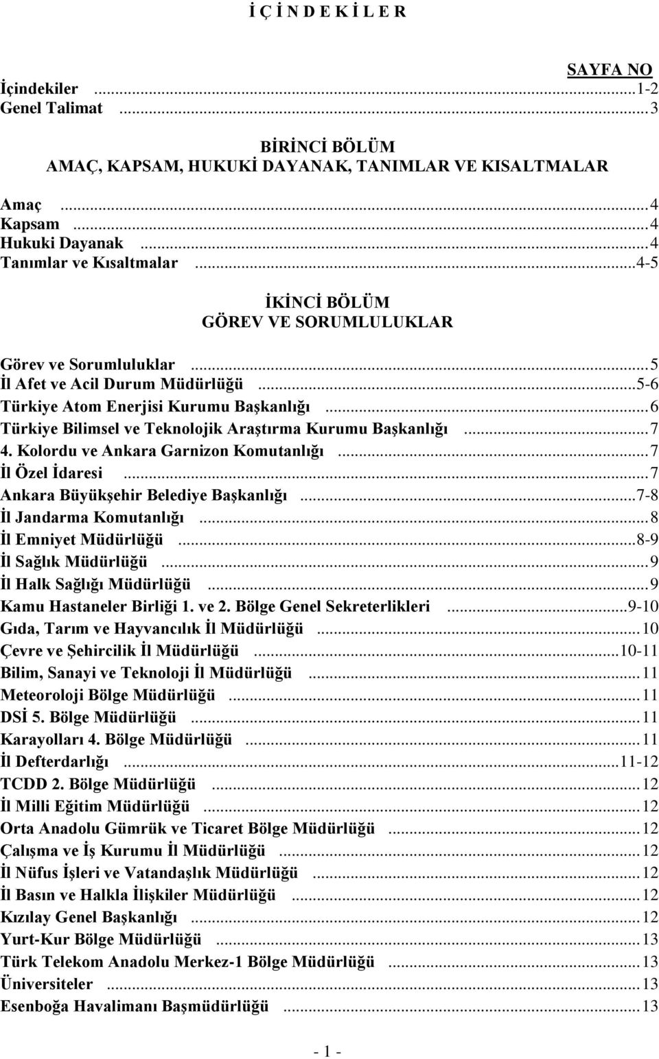 .. 6 Türkiye Bilimsel ve Teknolojik Araştırma Kurumu Başkanlığı... 7 4. Kolordu ve Ankara Garnizon Komutanlığı... 7 İl Özel İdaresi... 7 Ankara Büyükşehir Belediye Başkanlığı.