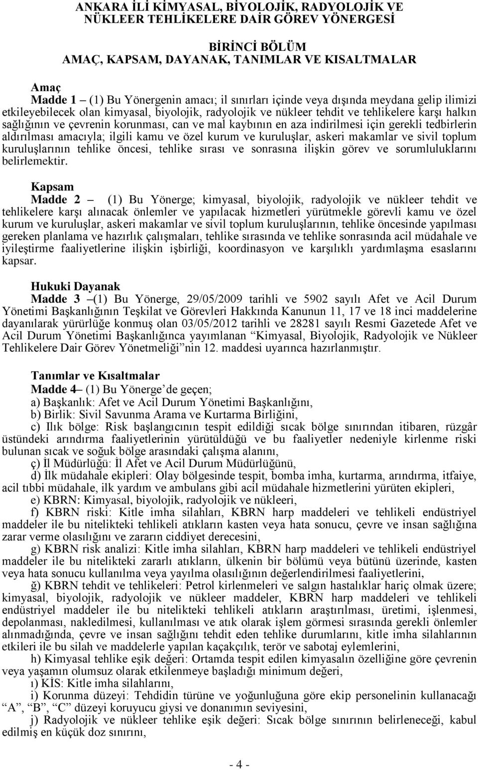 aza indirilmesi için gerekli tedbirlerin aldırılması amacıyla; ilgili kamu ve özel kurum ve kuruluşlar, askeri makamlar ve sivil toplum kuruluşlarının tehlike öncesi, tehlike sırası ve sonrasına