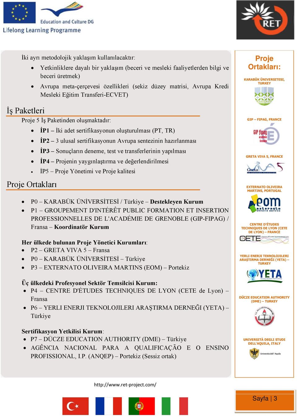 İP3 Sonuçların deneme, test ve transferlerinin yapılması İP4 nin yaygınlaştırma ve değerlendirilmesi Ortakları İP5 Yönetimi ve kalitesi P0 KARABÜK ÜNİVERSİTESİ / Türkiye Destekleyen Kurum P1