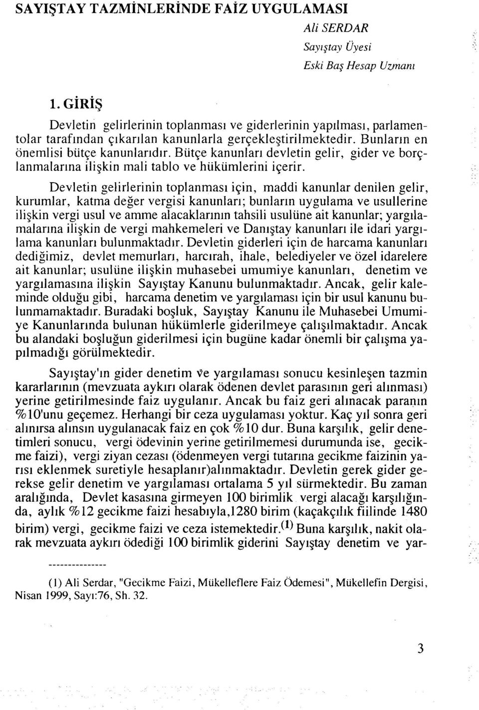 Devletin gelirlerinin toplanmasl i~in, maddi kanunlar denilen gelir, kurumlar, katma deger vergisi kanunlarl; bunlar~n uygulama ve usullerine iligkin vergi usul ve amme alacaklarlnln tahsili usuliine