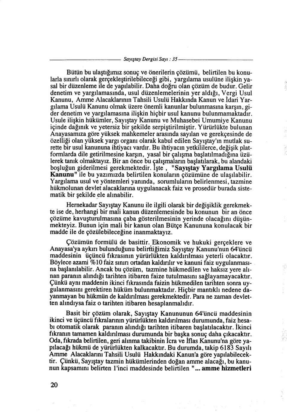 Gelir denetim ve yargllamaslnda, usul diizenlemelerinin yer aldlgl, Vergi Usul Kanunu, Amme Alacaklarlnln Tahsili Usulii Haklunda Kanun ve 1dari Yargllama Usulii Kanunu olmak iizere onemli kanunlar