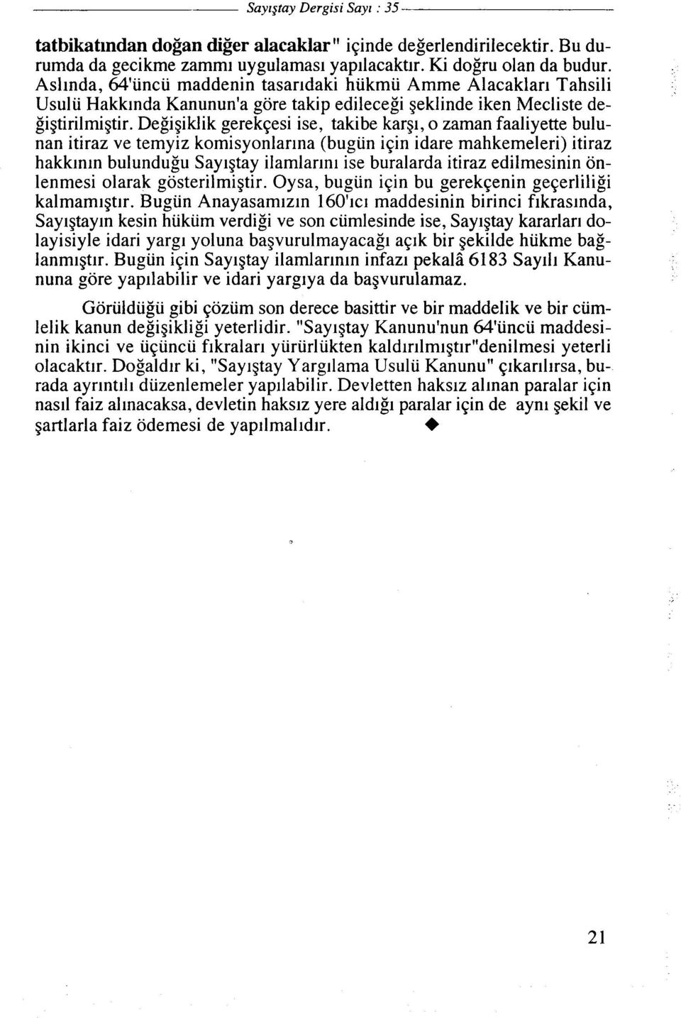 Degigiklik gerekqesi ise, takibe karg~, o zaman faaliyette bulunan itiraz ve temyiz komisyonlarlna (bugiin iqin idare mahkemeleri) itiraz hakklnln bulundugu Saylgtay ilamlarlnl ise buralarda itiraz