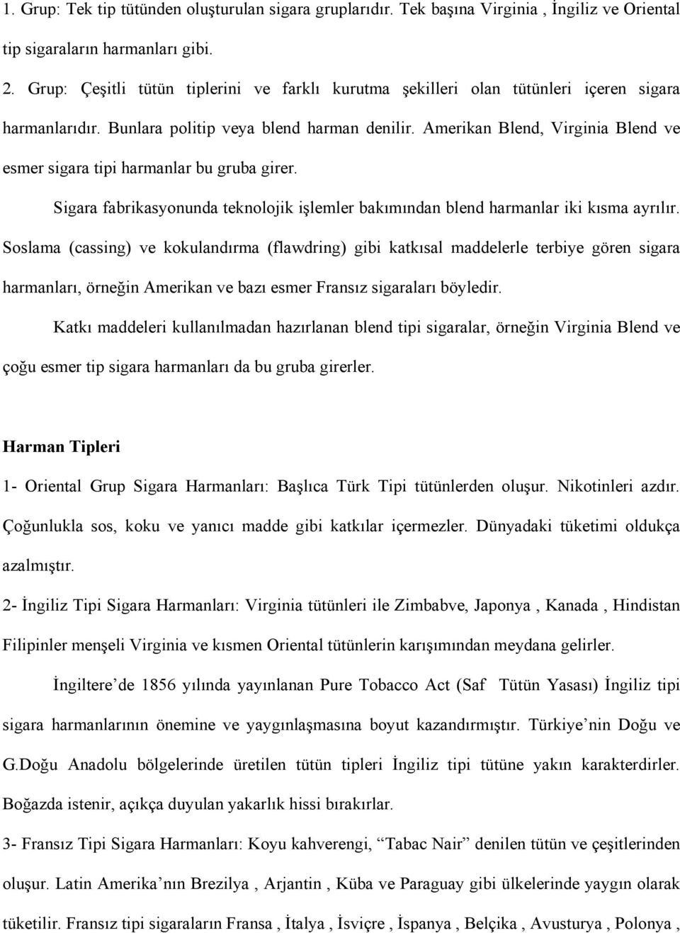 Amerikan Blend, Virginia Blend ve esmer sigara tipi harmanlar bu gruba girer. Sigara fabrikasyonunda teknolojik işlemler bakımından blend harmanlar iki kısma ayrılır.