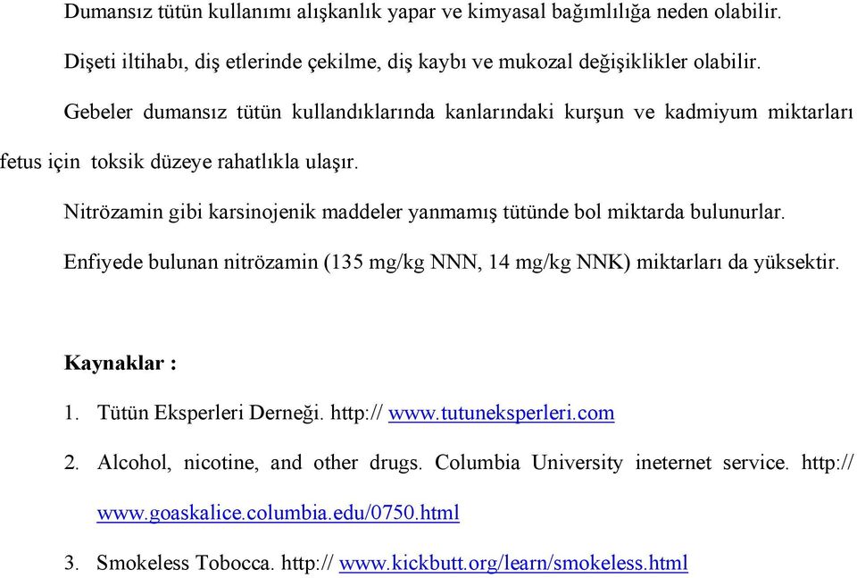 Nitrözamin gibi karsinojenik maddeler yanmamış tütünde bol miktarda bulunurlar. Enfiyede bulunan nitrözamin (135 mg/kg NNN, 14 mg/kg NNK) miktarları da yüksektir. Kaynaklar : 1.