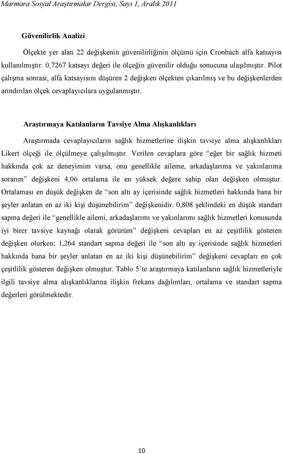 AraĢtırmaya Katılanların Tavsiye Alma AlıĢkanlıkları Araştırmada cevaplayıcıların sağlık hizmetlerine ilişkin tavsiye alma alışkanlıkları Likert ölçeği ile ölçülmeye çalışılmıştır.