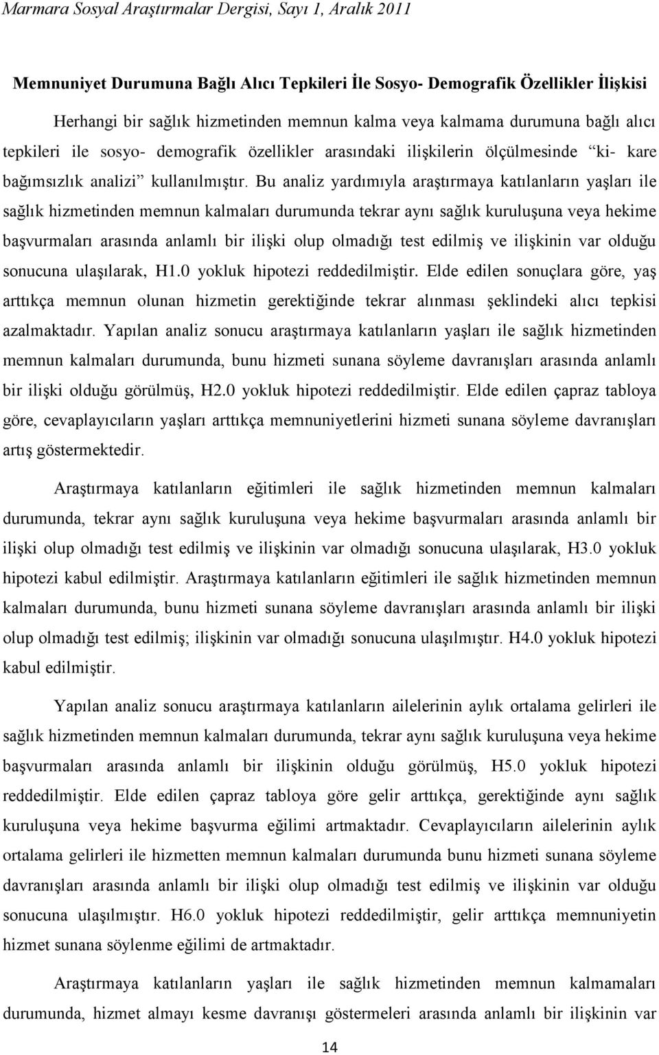 Bu analiz yardımıyla araştırmaya katılanların yaşları ile sağlık hizmetinden memnun kalmaları durumunda tekrar aynı sağlık kuruluşuna veya hekime başvurmaları arasında anlamlı bir ilişki olup