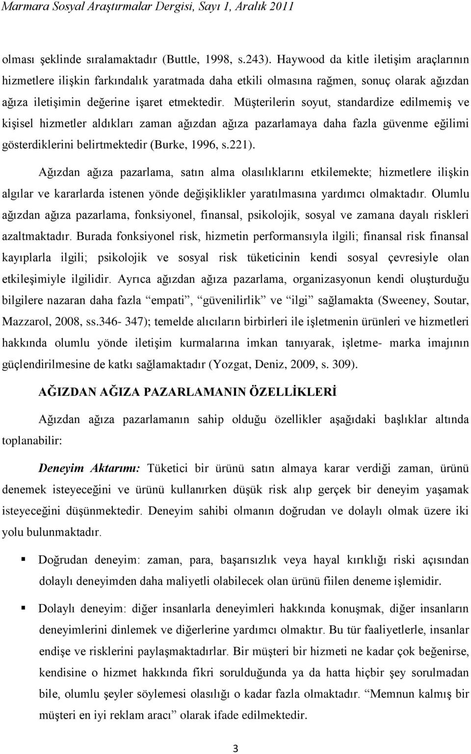 Müşterilerin soyut, standardize edilmemiş ve kişisel hizmetler aldıkları zaman ağızdan ağıza pazarlamaya daha fazla güvenme eğilimi gösterdiklerini belirtmektedir (Burke, 1996, s.221).