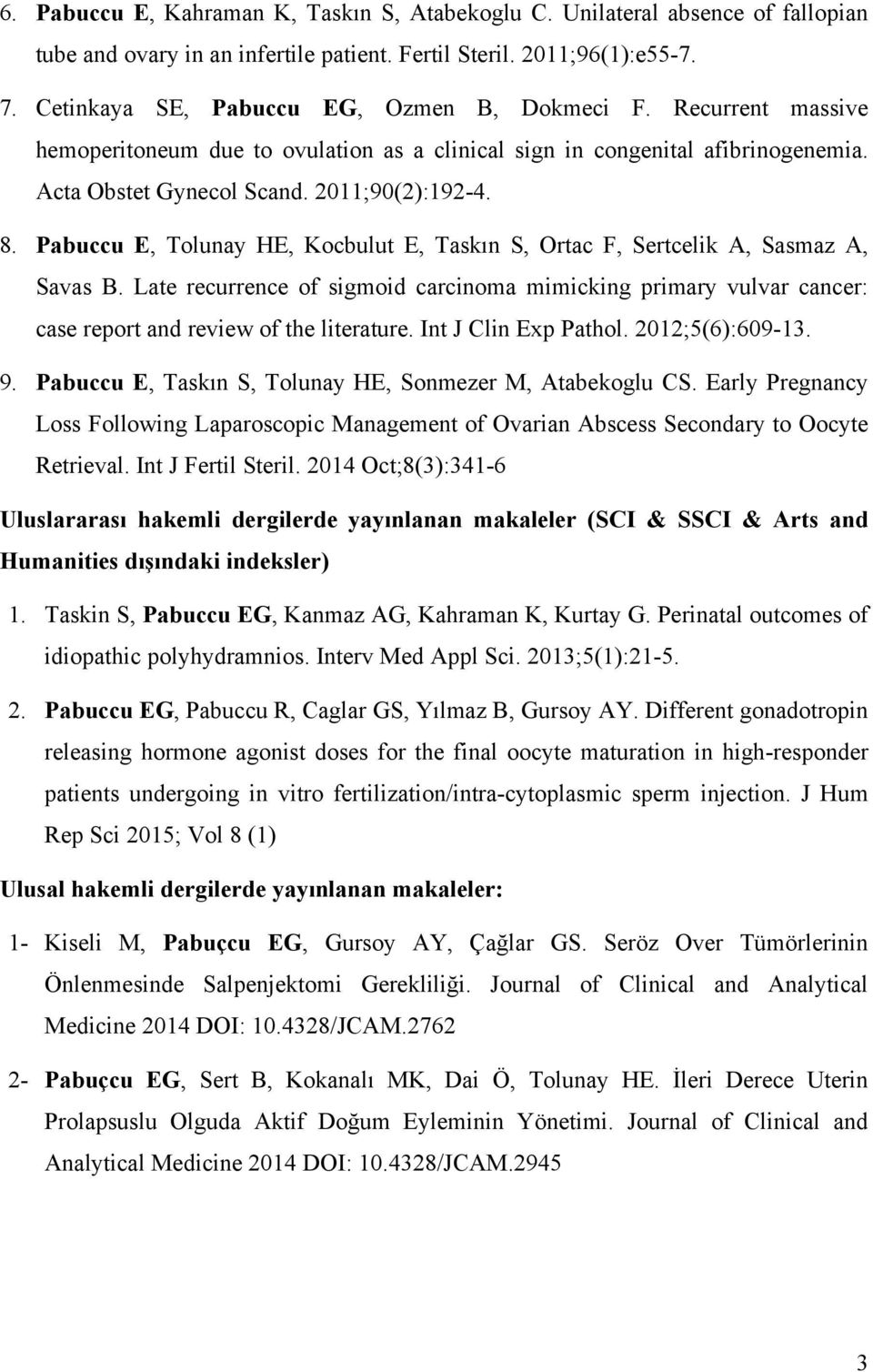 Pabuccu E, Tolunay HE, Kocbulut E, Taskın S, Ortac F, Sertcelik A, Sasmaz A, Savas B. Late recurrence of sigmoid carcinoma mimicking primary vulvar cancer: case report and review of the literature.