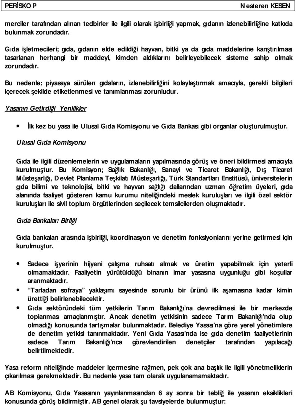 Bu nedenle; piyasaya sürülen gıdaların, izlenebilirliğini kolaylaştırmak amacıyla, gerekli bilgileri içerecek şekilde etiketlenmesi ve tanımlanması zorunludur.