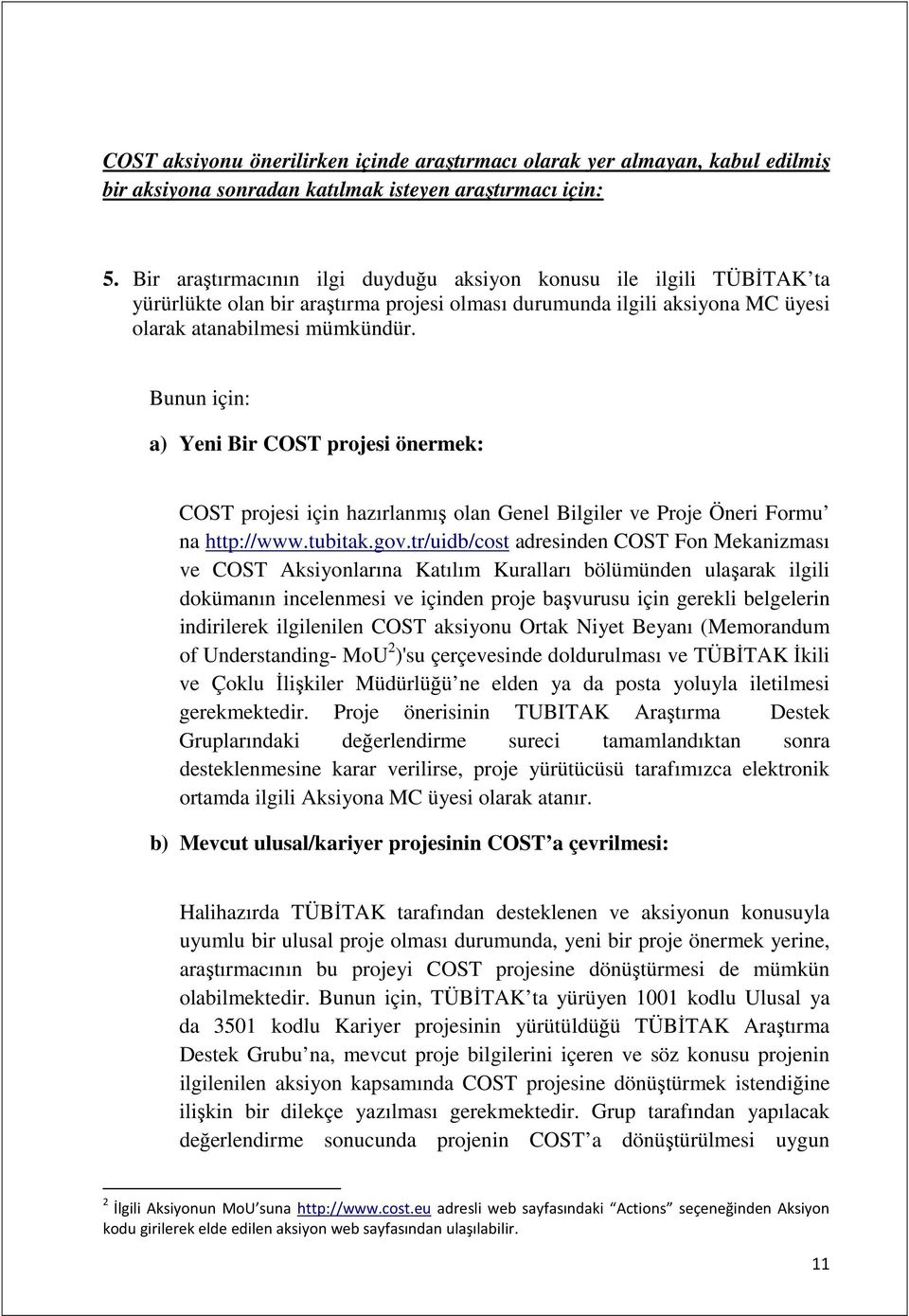 Bunun için: a) Yeni Bir COST projesi önermek: COST projesi için hazırlanmış olan Genel Bilgiler ve Proje Öneri Formu na http://www.tubitak.gov.