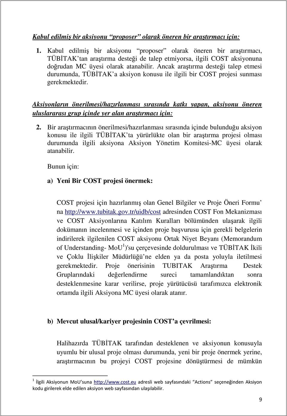 Ancak araştırma desteği talep etmesi durumunda, TÜBĐTAK a aksiyon konusu ile ilgili bir COST projesi sunması gerekmektedir.