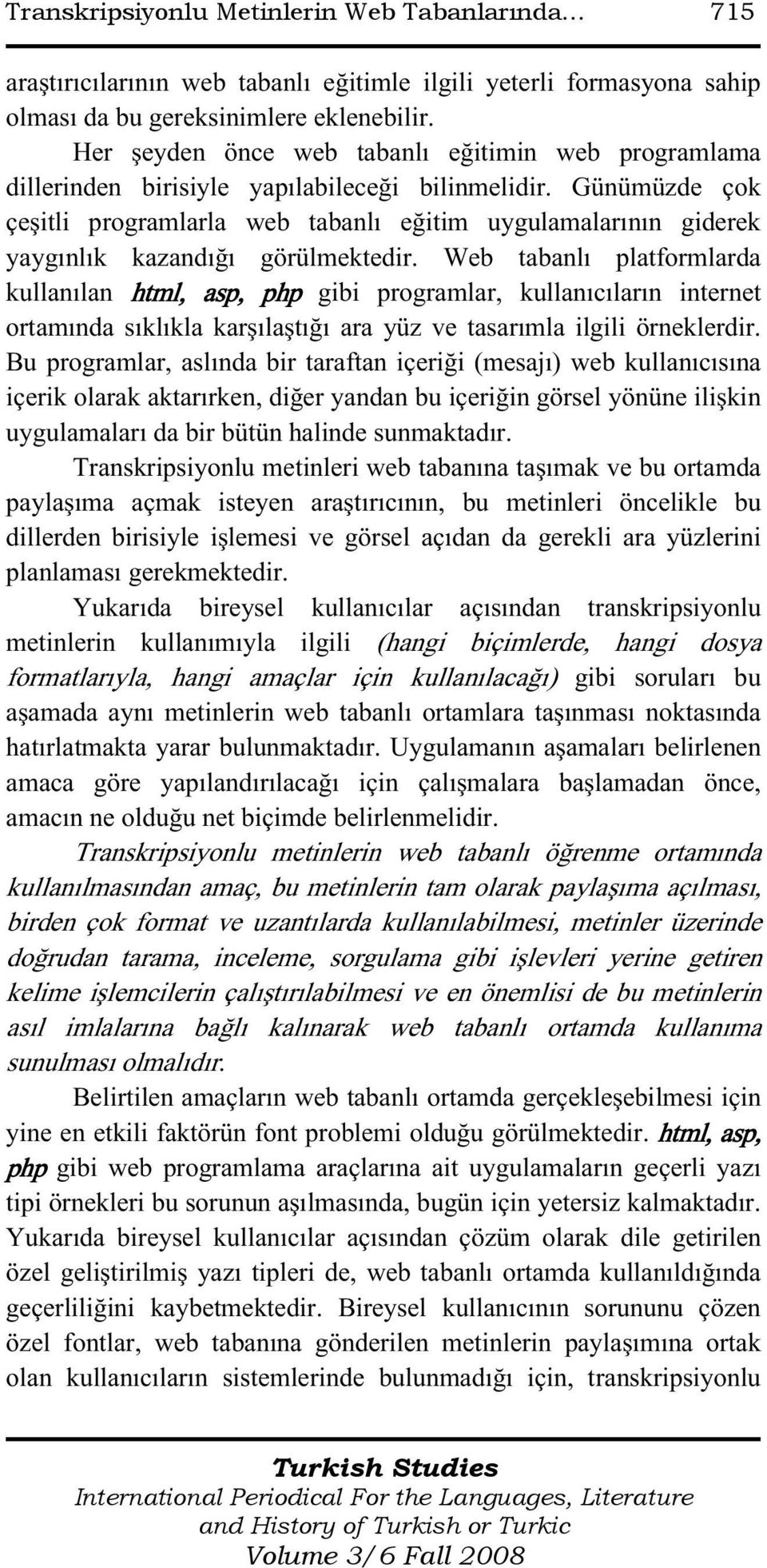 Günümüzde çok çeşitli programlarla web tabanlı eğitim uygulamalarının giderek yaygınlık kazandığı görülmektedir.