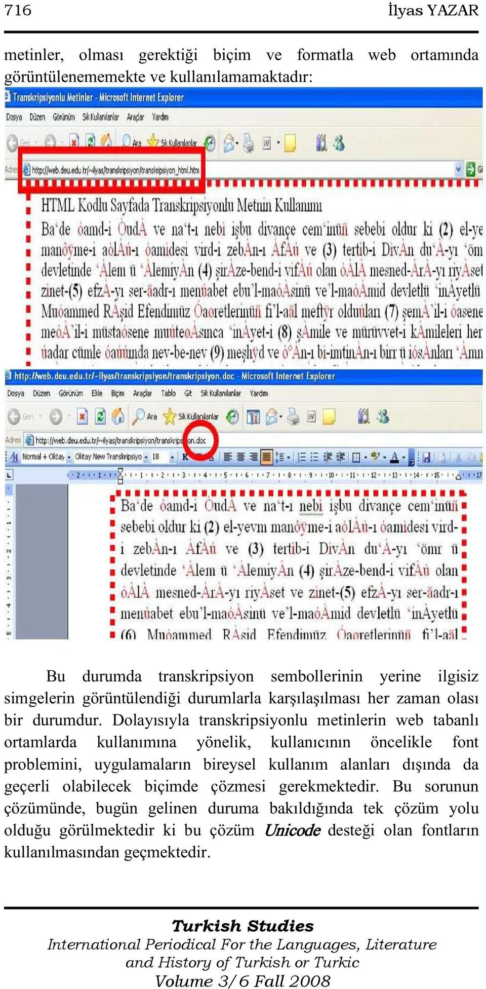 Dolayısıyla transkripsiyonlu metinlerin web tabanlı ortamlarda kullanımına yönelik, kullanıcının öncelikle font problemini, uygulamaların bireysel kullanım