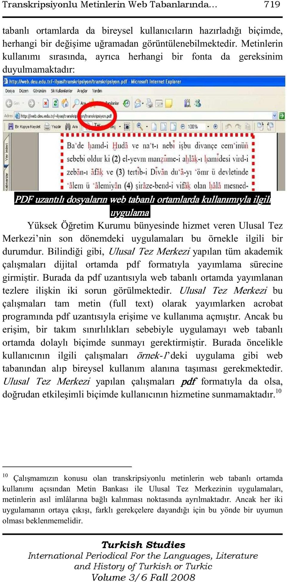 bünyesinde hizmet veren Ulusal Tez Merkezi nin son dönemdeki uygulamaları bu örnekle ilgili bir durumdur.