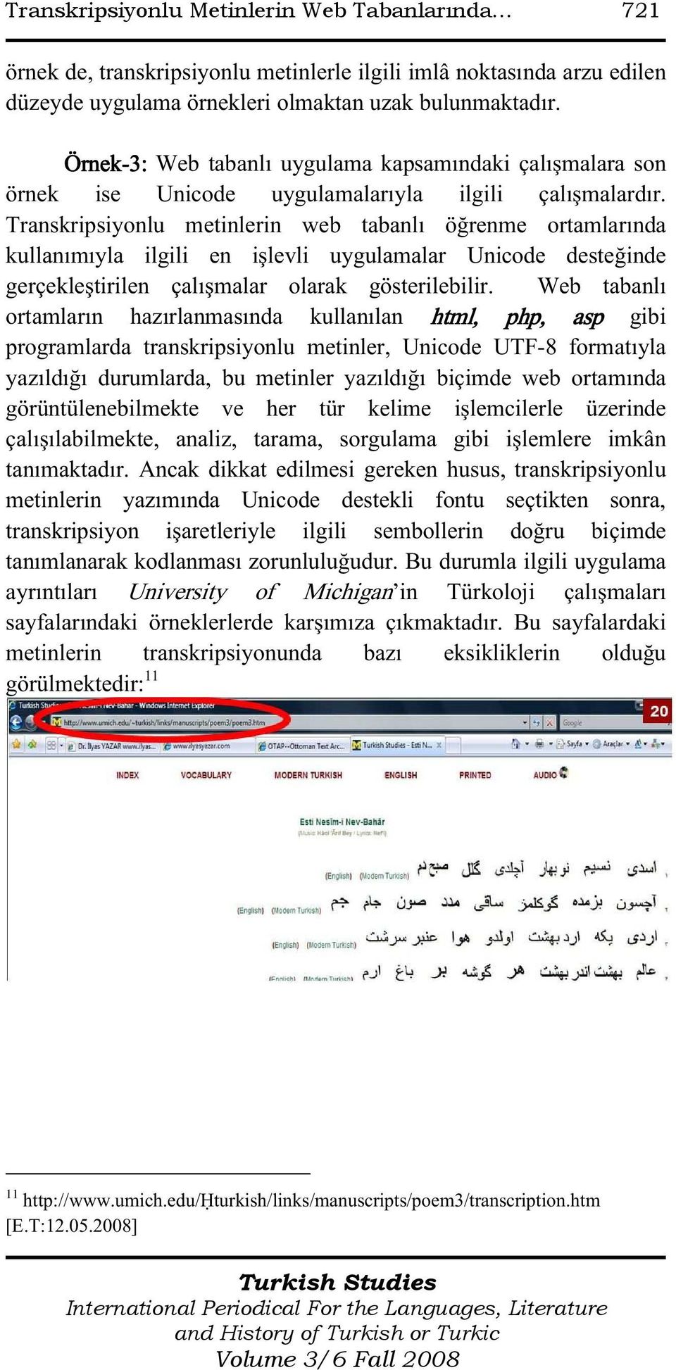 Transkripsiyonlu metinlerin web tabanlı öğrenme ortamlarında kullanımıyla ilgili en işlevli uygulamalar Unicode desteğinde gerçekleştirilen çalışmalar olarak gösterilebilir.