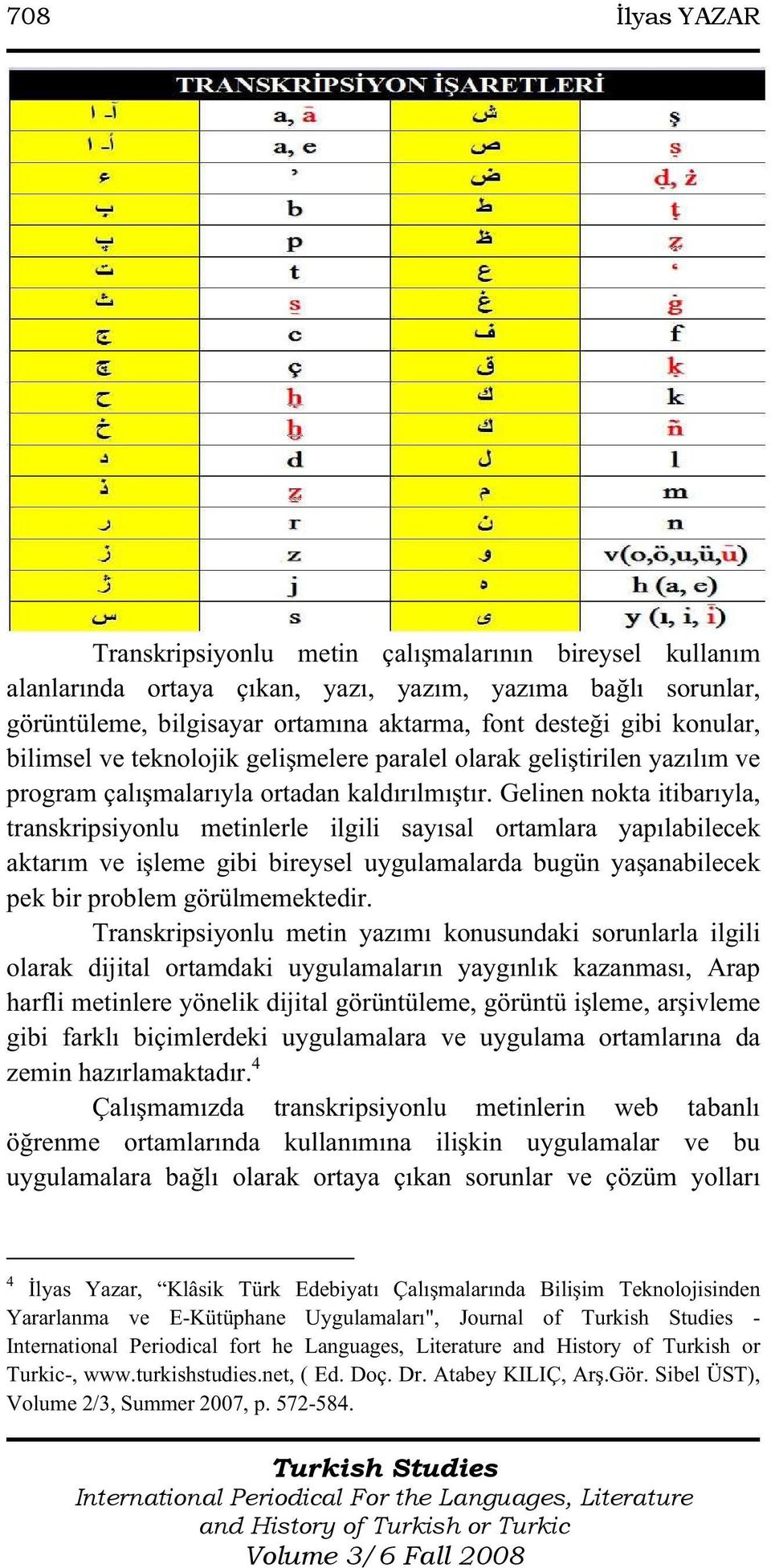 Gelinen nokta itibarıyla, transkripsiyonlu metinlerle ilgili sayısal ortamlara yapılabilecek aktarım ve işleme gibi bireysel uygulamalarda bugün yaşanabilecek pek bir problem görülmemektedir.