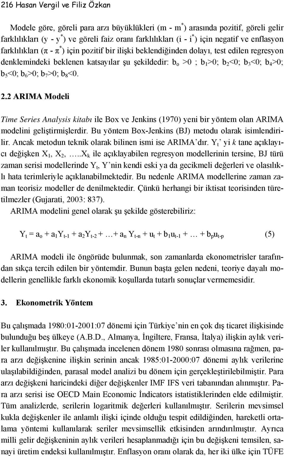 4 >0; b 5 <0; b 6 >0; b 7 >0; b 8 <0. 2.2 ARIMA Modeli Time Series Analysis kitabı ile Box ve Jenkins (1970) yeni bir yöntem olan ARIMA modelini geliştirmişlerdir.