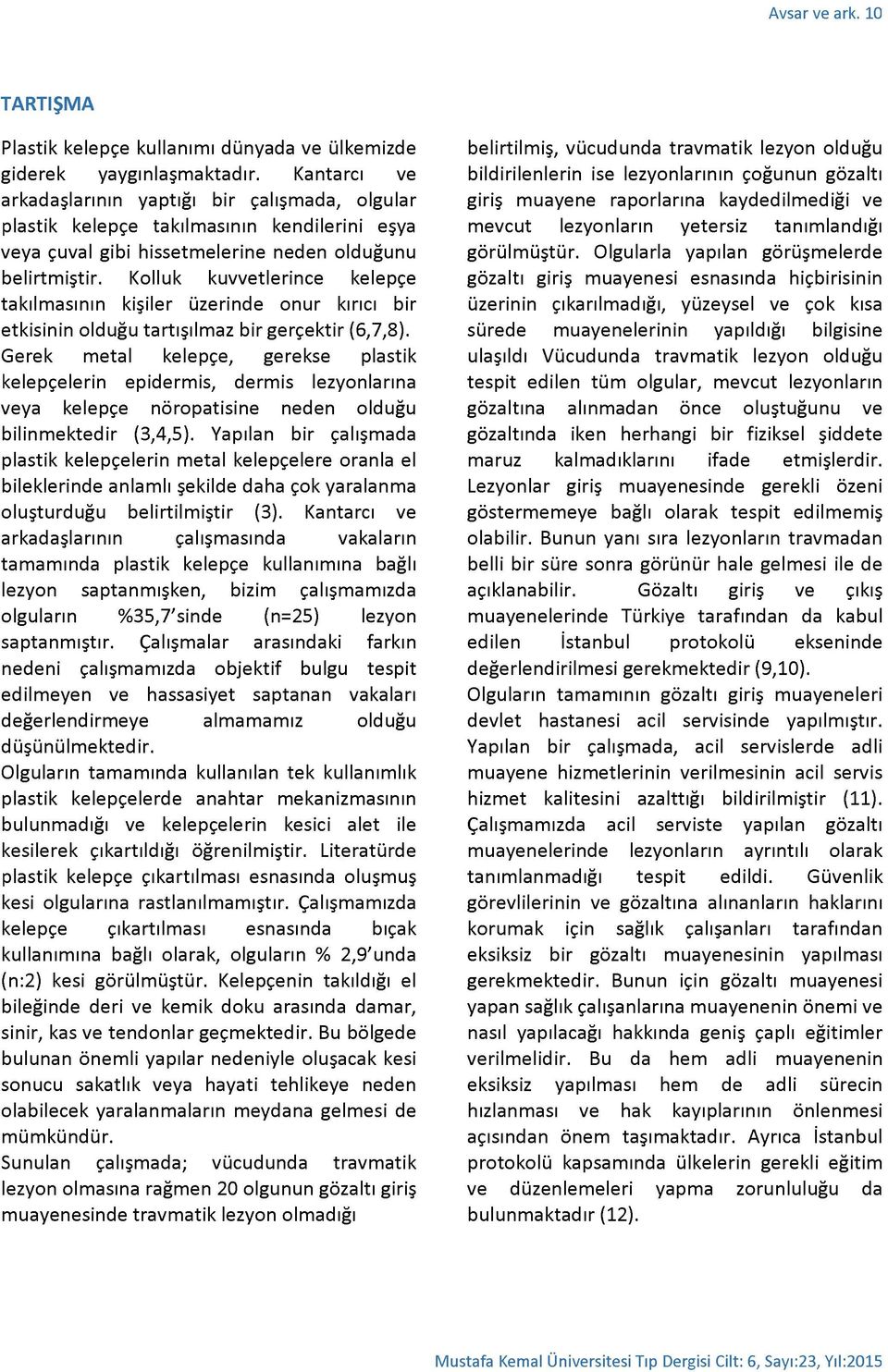 Kolluk kuvvetlerince kelepçe takılmasının kişiler üzerinde onur kırıcı bir etkisinin olduğu tartışılmaz bir gerçektir (6,7,8).