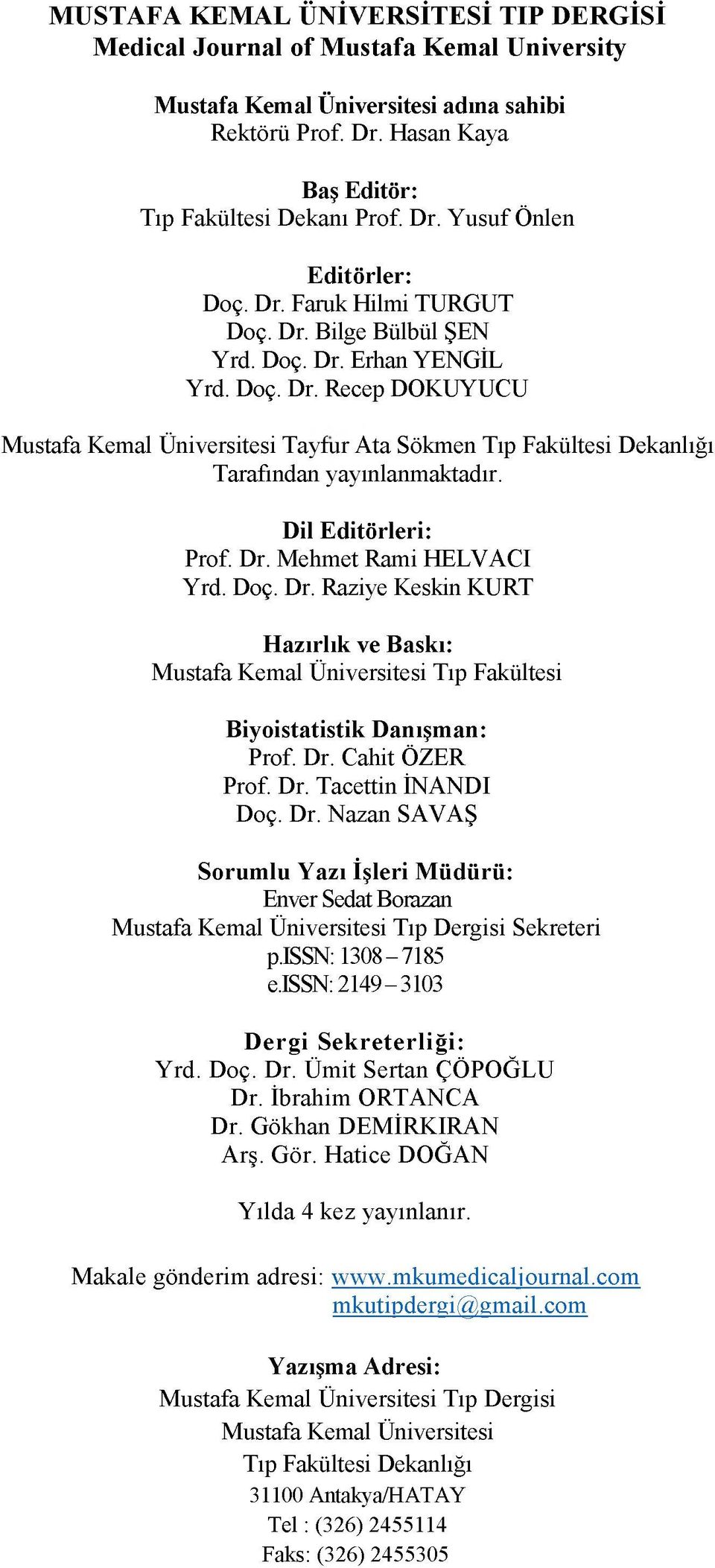 Dil Editörleri: Prof. Dr. Mehmet Rami HELVACI Yrd. Doç. Dr. Raziye Keskin KURT Hazırlık ve Baskı: Mustafa Kemal Üniversitesi Tıp Fakültesi Biyoistatistik Danışman: Prof. Dr. Cahit ÖZER Prof. Dr. Tacettin İNANDI Doç.