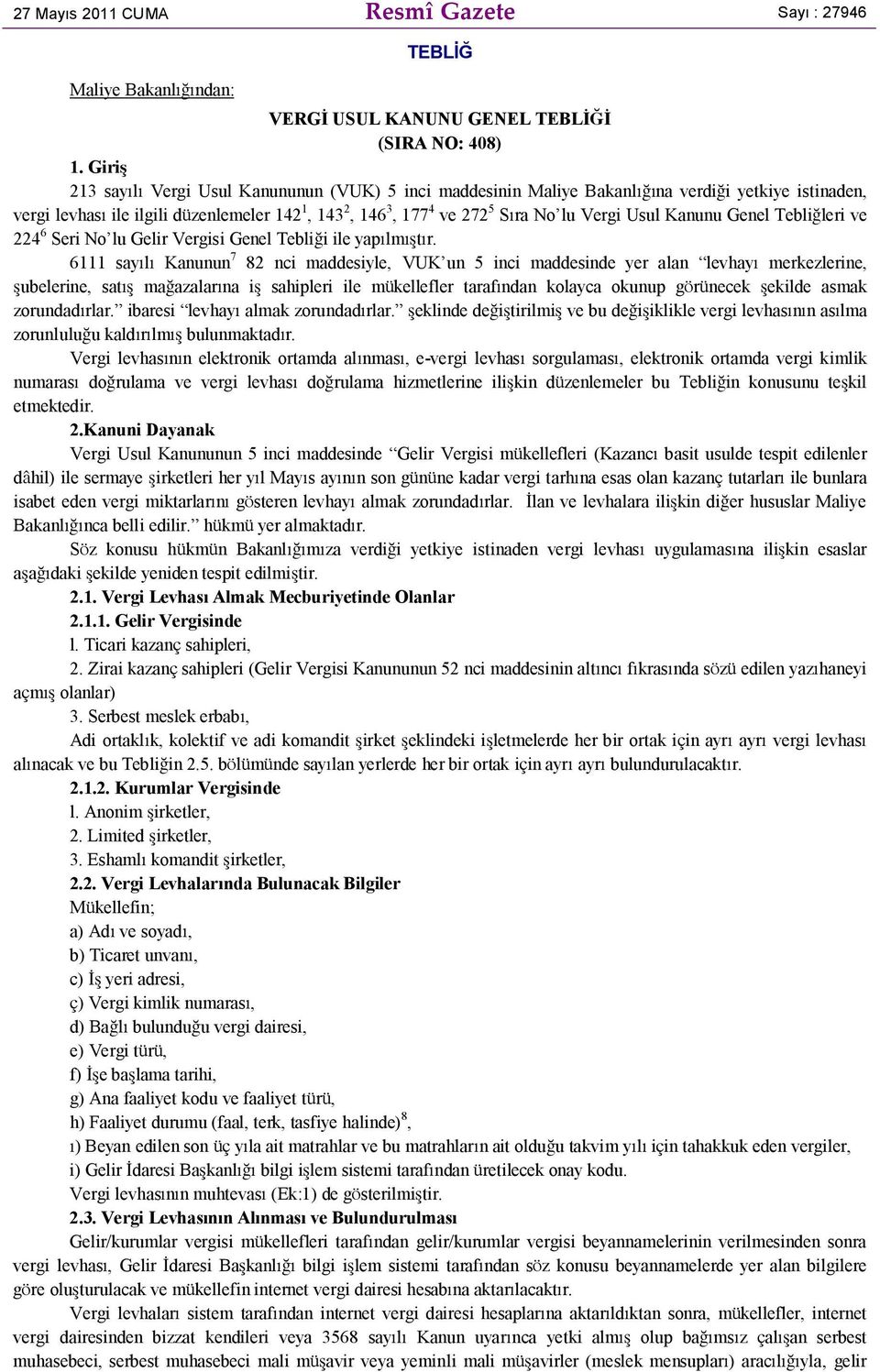 Usul Kanunu Genel Tebliğleri ve 224 6 Seri No lu Gelir Vergisi Genel Tebliği ile yapılmıştır.