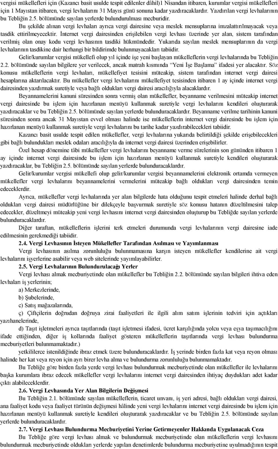 Bu şekilde alınan vergi levhaları ayrıca vergi dairesine veya meslek mensuplarına imzalattırılmayacak veya tasdik ettirilmeyecektir.