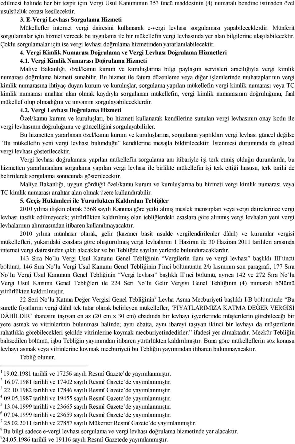 Çoklu sorgulamalar için ise vergi levhası doğrulama hizmetinden yararlanılabilecektir. 4. Vergi Kimlik Numarası Doğrulama ve Vergi Levhası Doğrulama Hizmetleri 4.1.