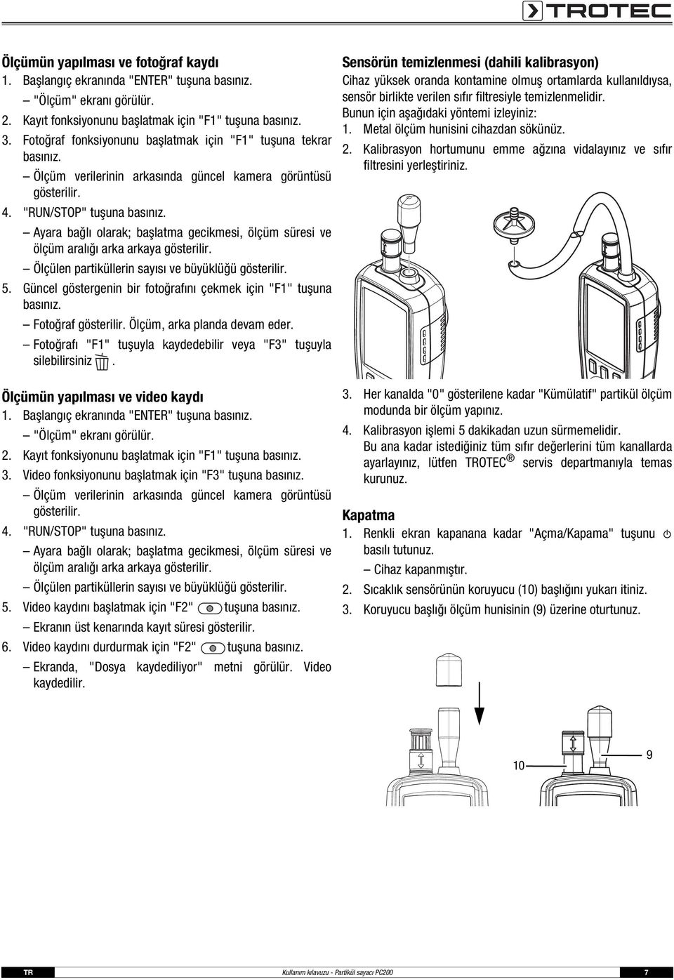 Ayara bağlı olarak; başlatma gecikmesi, ölçüm süresi ve ölçüm aralığı arka arkaya gösterilir. Ölçülen partiküllerin sayısı ve büyüklüğü gösterilir. 5.