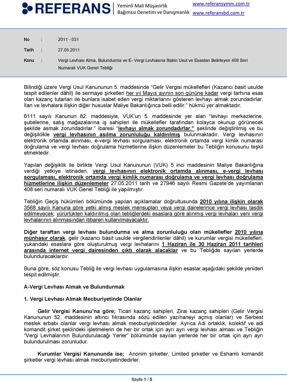 maddesinde Gelir Vergisi mükellefleri (Kazancı basit usulde tespit edilenler dâhil) ile sermaye şirketleri her yıl Mayıs ayının son gününe kadar vergi tarhına esas olan kazanç tutarları ile bunlara